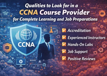 Qualities-to-Look-for-in-a-CCNA-Course-Provider-for-Complete-Learning-and-Job-Preparations